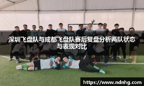 深圳飞盘队与成都飞盘队赛后复盘分析两队状态与表现对比