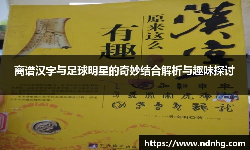 离谱汉字与足球明星的奇妙结合解析与趣味探讨